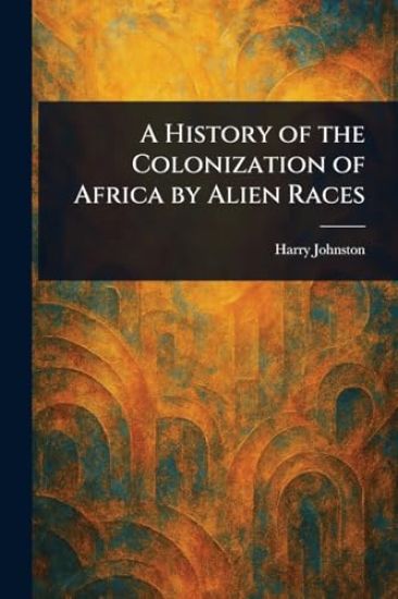 A History of the Colonization of Africa by Alien Races