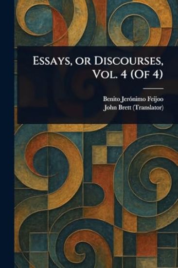 Essays, or Discourses, Vol. 4 (Of 4)