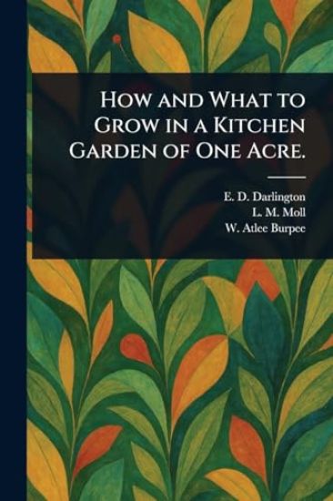 How and What to Grow in a Kitchen Garden of One Acre.