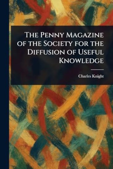 The Penny Magazine of the Society for the Diffusion of Useful Knowledge