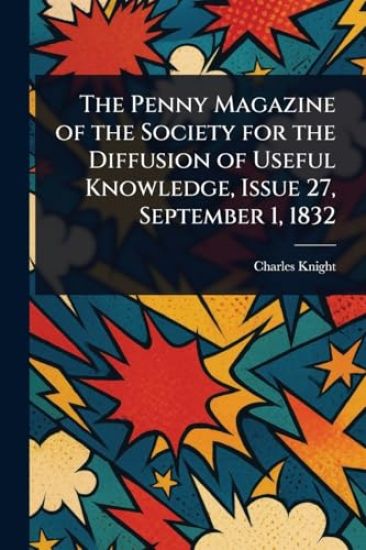The Penny Magazine of the Society for the Diffusion of Useful Knowledge, Issue 27, September 1, 1832