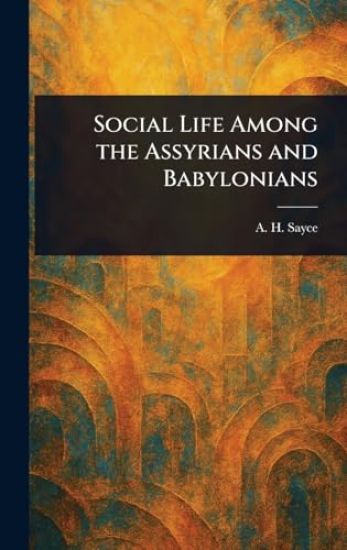 Social Life Among the Assyrians and Babylonians