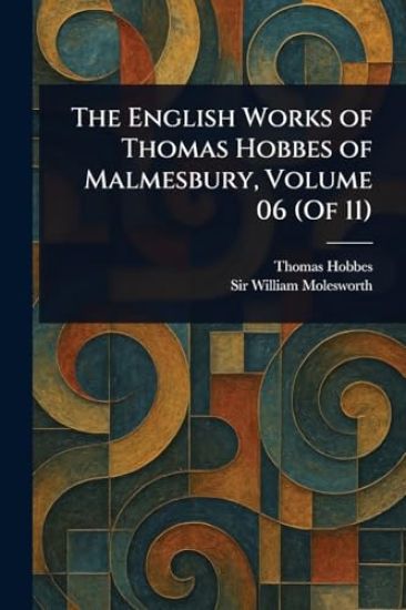 The English Works of Thomas Hobbes of Malmesbury, Volume 06 (Of 11)