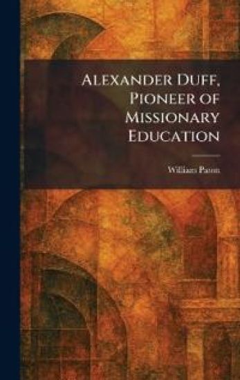 Alexander Duff, Pioneer of Missionary Education