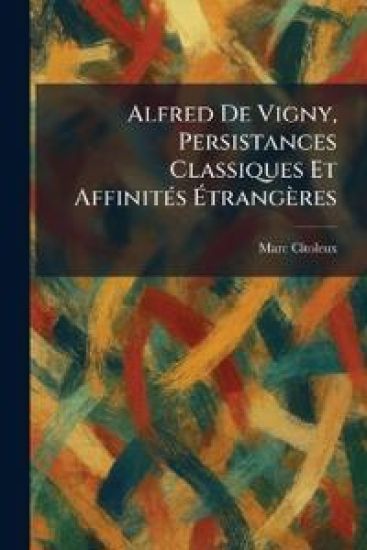 Alfred De Vigny, Persistances Classiques Et AffinitÃ(c)s Ãtrangères