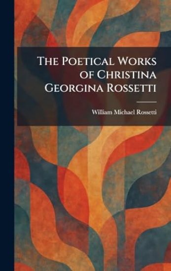 The Poetical Works of Christina Georgina Rossetti