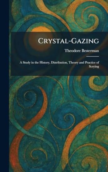 Crystal-Gazing: A Study in the History, Distribution, Theory and Practice of Scrying