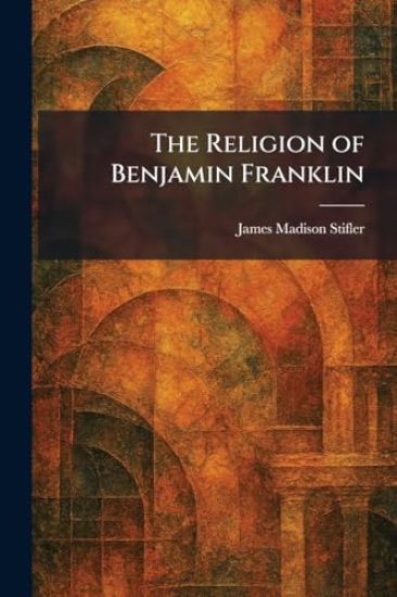 The Religion of Benjamin Franklin