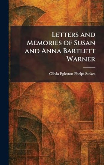 Letters and Memories of Susan and Anna Bartlett Warner