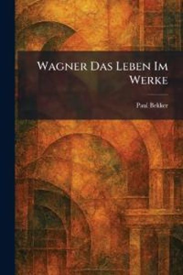 Wagner Das Leben Im Werke