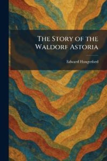 The Story of the Waldorf Astoria