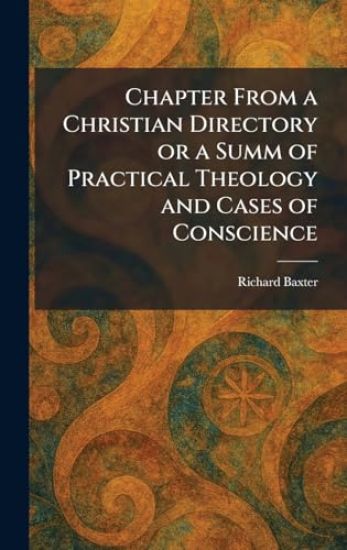 Chapter From a Christian Directory or a Summ of Practical Theology and Cases of Conscience