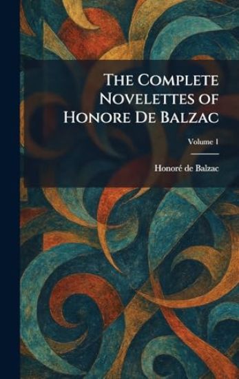 The Complete Novelettes of Honore De Balzac