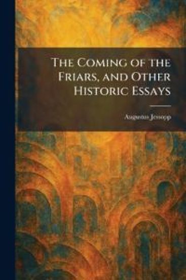 The Coming of the Friars, and Other Historic Essays