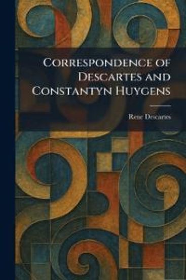 Correspondence of Descartes and Constantyn Huygens