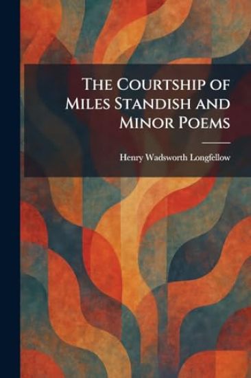 The Courtship of Miles Standish and Minor Poems
