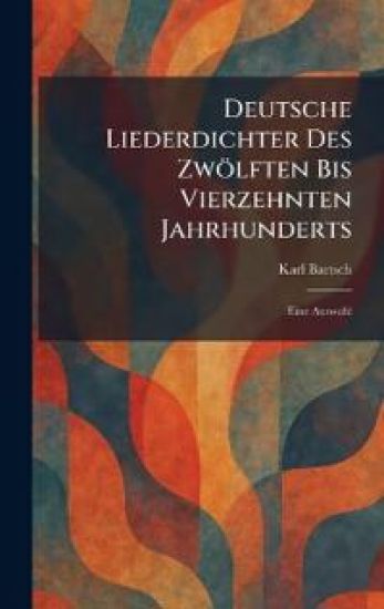 Deutsche Liederdichter Des Zwölften Bis Vierzehnten Jahrhunderts