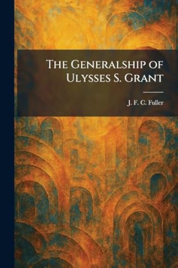 The Generalship of Ulysses S. Grant
