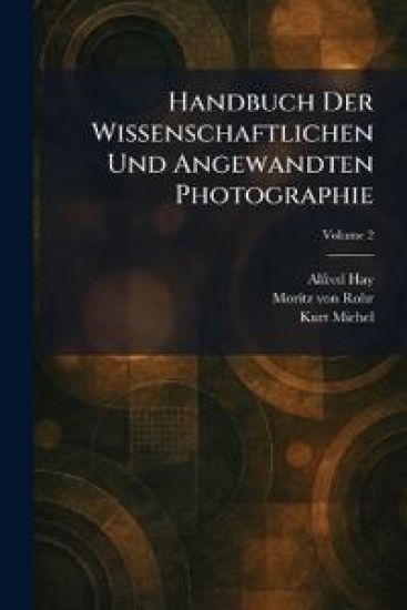 Handbuch Der Wissenschaftlichen Und Angewandten Photographie