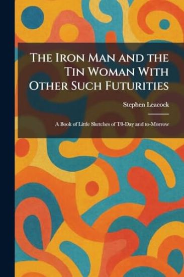 The Iron Man and the Tin Woman With Other Such Futurities