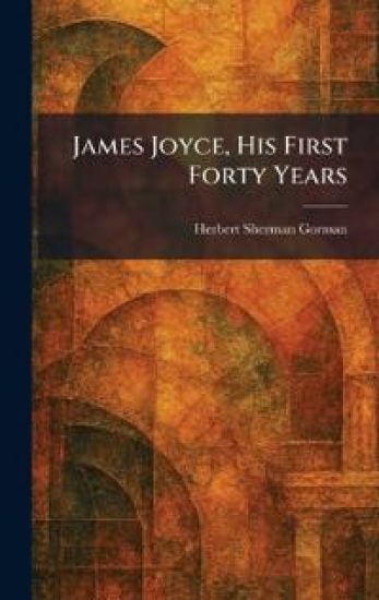 James Joyce, His First Forty Years