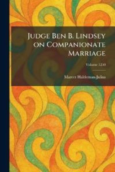 Judge Ben B. Lindsey on Companionate Marriage