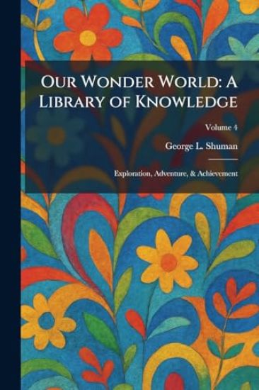Our Wonder World: A Library of Knowledge: Exploration, Adventure, & Achievement