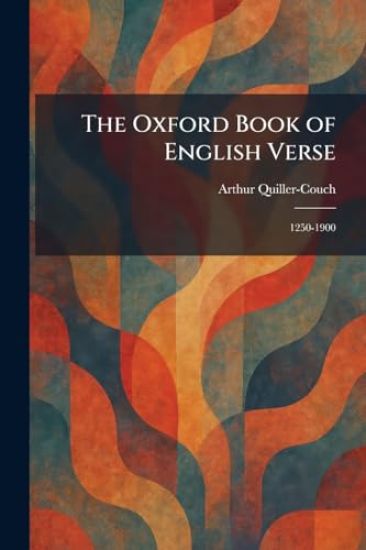The Oxford Book of English Verse: 1250-1900