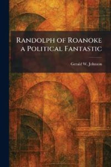 Randolph of Roanoke a Political Fantastic