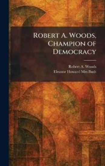 Robert A. Woods, Champion of Democracy