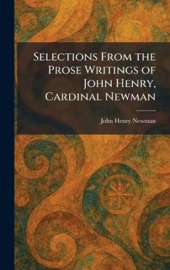 Selections From the Prose Writings of John Henry, Cardinal Newman