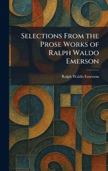 Selections From the Prose Works of Ralph Waldo Emerson
