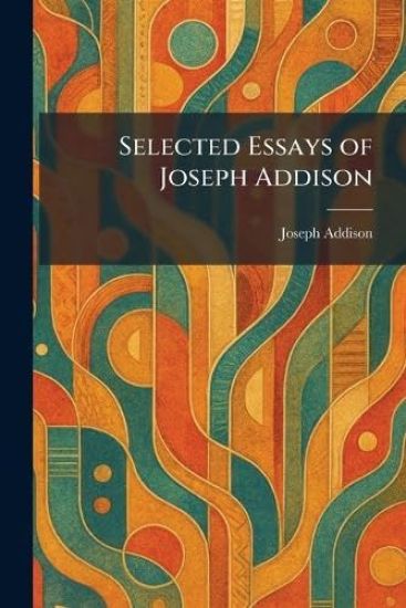 Selected Essays of Joseph Addison