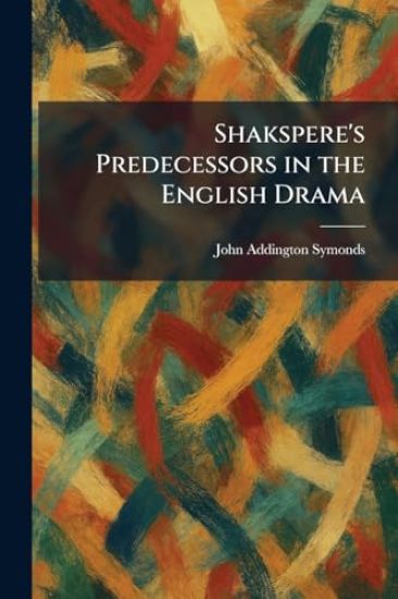 Shakspere's Predecessors in the English Drama