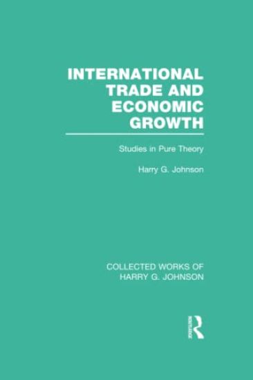 International Trade and Economic Growth (Collected Works of Harry Johnson)