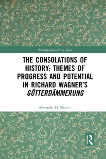 The Consolations of History: Themes of Progress and Potential in Richard Wagner’s Gotterdammerung