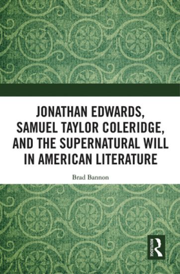 Jonathan Edwards, Samuel Taylor Coleridge, and the Supernatural Will in American Literature