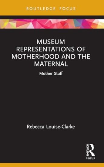 Museum Representations of Motherhood and the Maternal