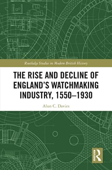 The Rise and Decline of England's Watchmaking Industry, 1550–1930