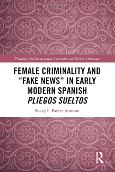Female Criminality and “Fake News” in Early Modern Spanish Pliegos Sueltos