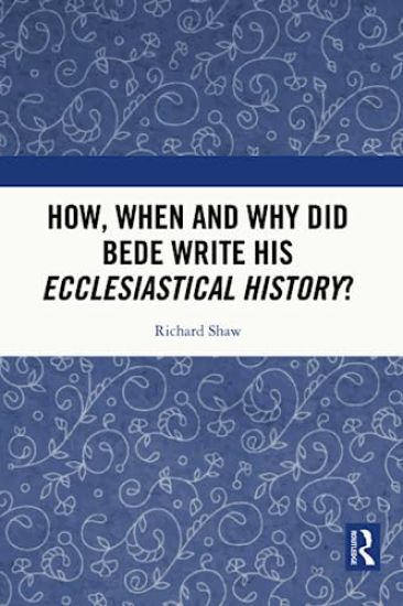 How, When and Why did Bede Write his Ecclesiastical History?