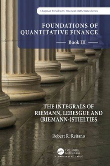 Foundations of Quantitative Finance: Book III. The Integrals of Riemann, Lebesgue and (Riemann-)Stieltjes