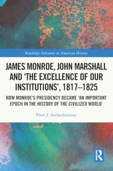 James Monroe, John Marshall and ‘The Excellence of Our Institutions’, 1817–1825
