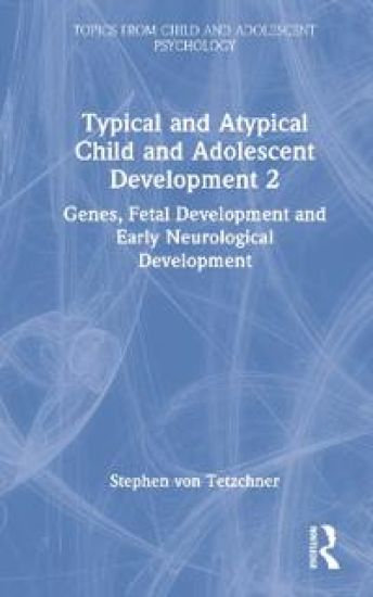 Typical and Atypical Child and Adolescent Development 2 Genes, Fetal Development and Early Neurological Development