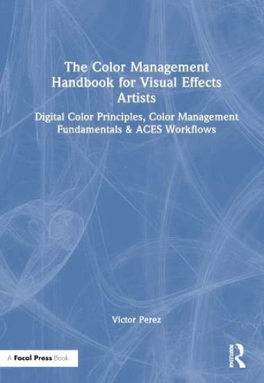 The Color Management Handbook for Visual Effects Artists