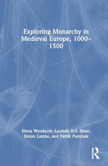 Exploring Monarchy in Medieval Europe, 1000–1500