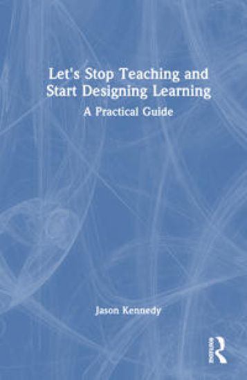Let's Stop Teaching and Start Designing Learning