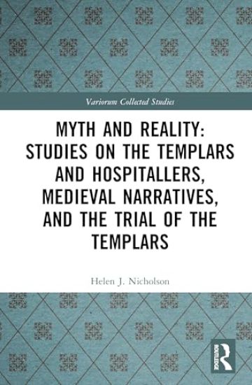 Myth and Reality: Studies on the Templars and Hospitallers, Medieval Narratives, and the Trial of the Templars
