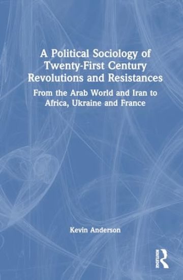 A Political Sociology of Twenty-First Century Revolutions and Resistances