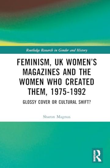 Feminism, UK Women’s Magazines and the Women who Created Them, 1975-1992